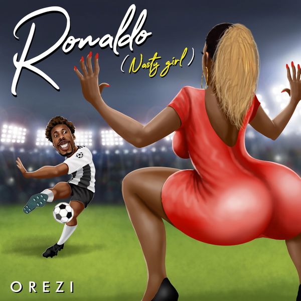 Orezi Ronaldo Nasty Girl