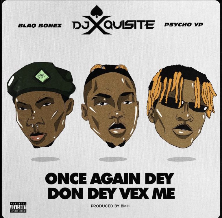 DJ Xquisite ft. Blaqbonez PsychoYP Once Again Dey Don Dey Vex Me 768x753 1