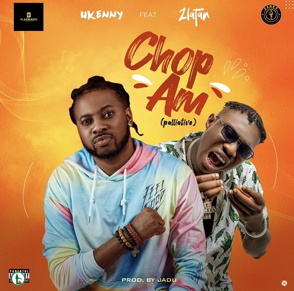 Ukenny ft Zlatan – Chop Am Like Palliative AlabaMusic