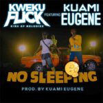 kweku flick no sleeping ft kuami eugene