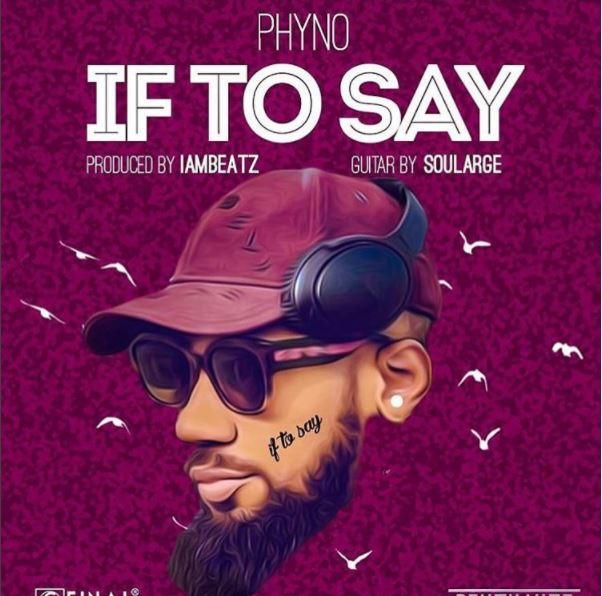 Phyno – If To Say Phyno If To Say Prod by IamBeatz Cover Art 00
