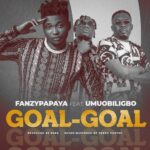 Fanzy Papaya – Goal Goal Ft. Umu Obiligbo