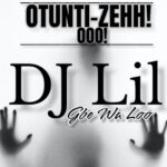 DJ Lil — Otunti Zehh Ooo Refix e1640264619668