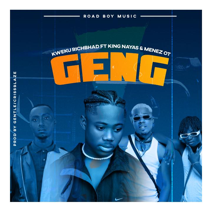 Kweku Richbhad – Geng ft King Nayas & Menez OT Richbhad Geng ft. King Nayas Menez Ot