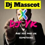 dj masscot are you mad or something ft dj yk