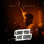 Chris Heaven – Lord You Are Good 1