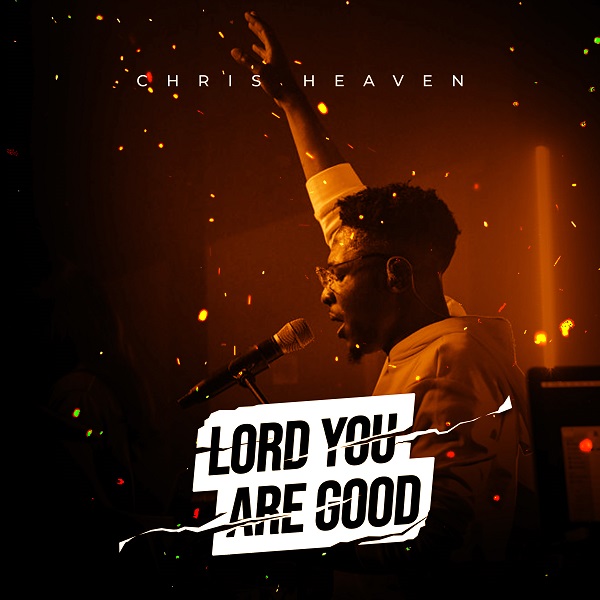 Chris Heaven – Lord You Are Good Chris Heaven – Lord You Are Good 1