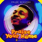Frank Edwards – Praise Your Name
