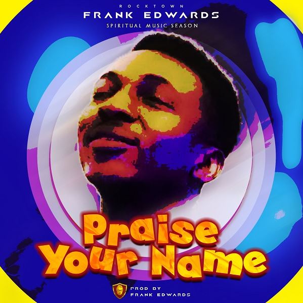 Frank Edwards – Praise Your Name