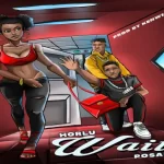 Horlu – Wait ft Posah Horlu ft Posah Wait