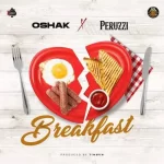 Oshak Ft Peruzzi – Breakfast Oshak Ft Peruzzi – Breakfast