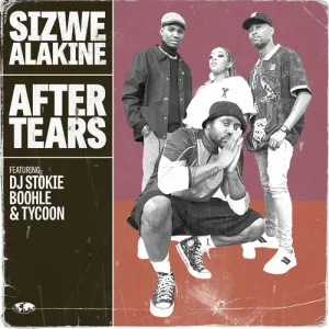 Sizwe Alakine ft DJ Stokie Boohle Tycoon – After Tears