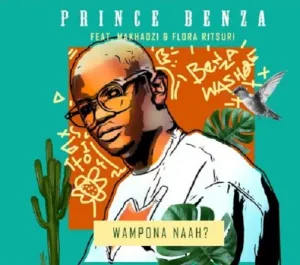 Prince Benza ft Makhadzi Flora Ritsuri Wampona Naah