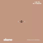 Ekene – I No Fit Do Transfer