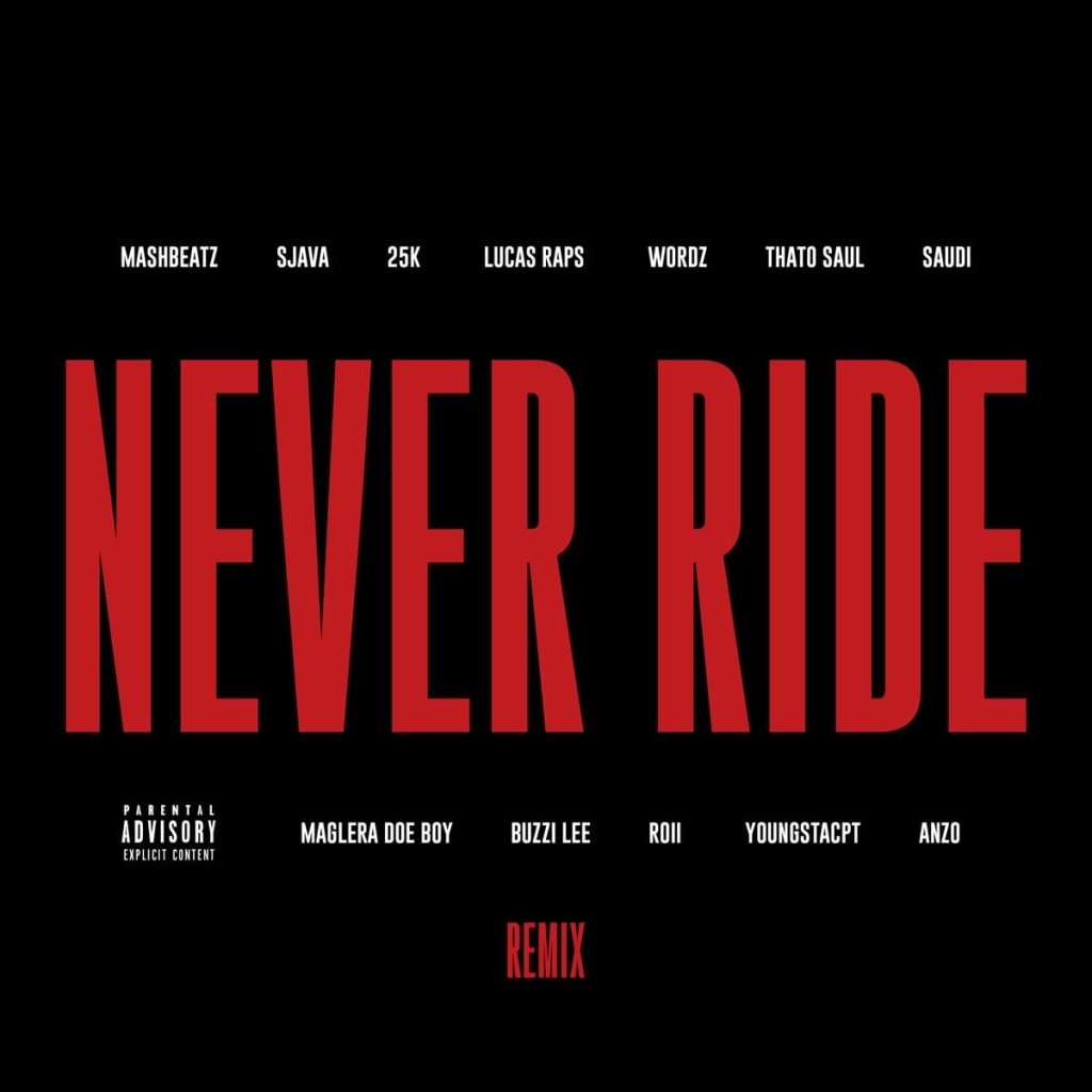 MashBeatz – Never Ride Remix ft. Sjava 25K LucasRaps Wordz Thato Saul Saudi Maglera Doe Boy Buzzi Lee Roii YoungstaCPT Anzo
