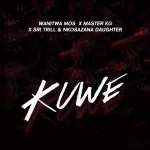 Wanitwa Mos – Kuwe Ft. Sir Trill Nkosazana Daughter Master KG