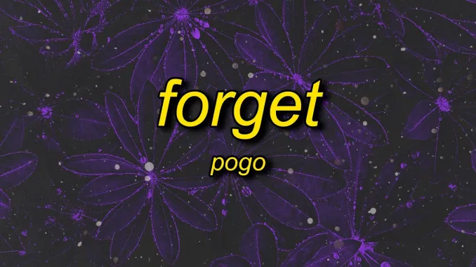 Pogo – Forget (TikTok Song) Pogo Forget