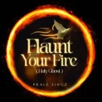 Praiz Singz Flaunt Your Fire Holy Ghost