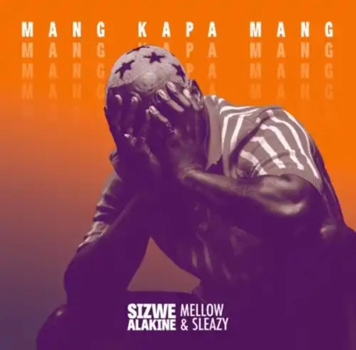 Sizwe Alakine – Mang Kapa Mang Ft. Mellow Sleazy