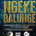 Luu Nineleven – Ngeke Balunge ft Sage Impepho & Flash Ikumkan
