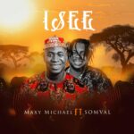 Maxy Michael – Isee Ft. Somval