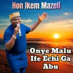 Hon Ikem Mazeli - Onye Malu Ife Echi Ga Abu