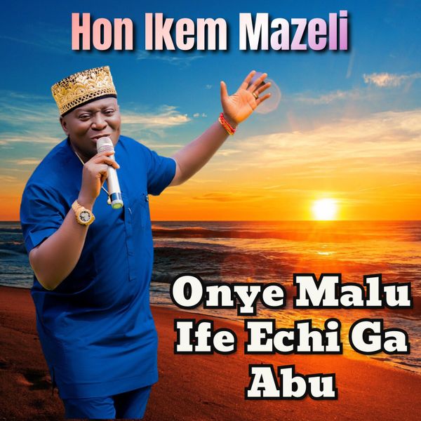 Hon Ikem Mazeli - Onye Malu Ife Echi Ga Abu