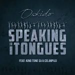 Oskido – Speaking in Tongues Ft. King Tone SA & Celimpilo