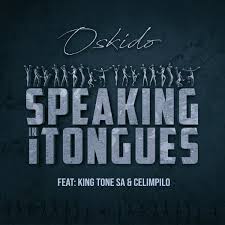 Oskido – Speaking in Tongues Ft. King Tone SA & Celimpilo