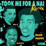 Blue Pappi – Took Me For A Nai Remix Ft. Blxckie & MA-E