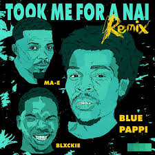Blue Pappi – Took Me For A Nai Remix Ft. Blxckie & MA-E