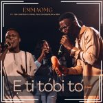 EmmaOMG – E Ti Tobi to (Live) Ft. The OhEmGee Choir, Pelumi Deborah & BBO