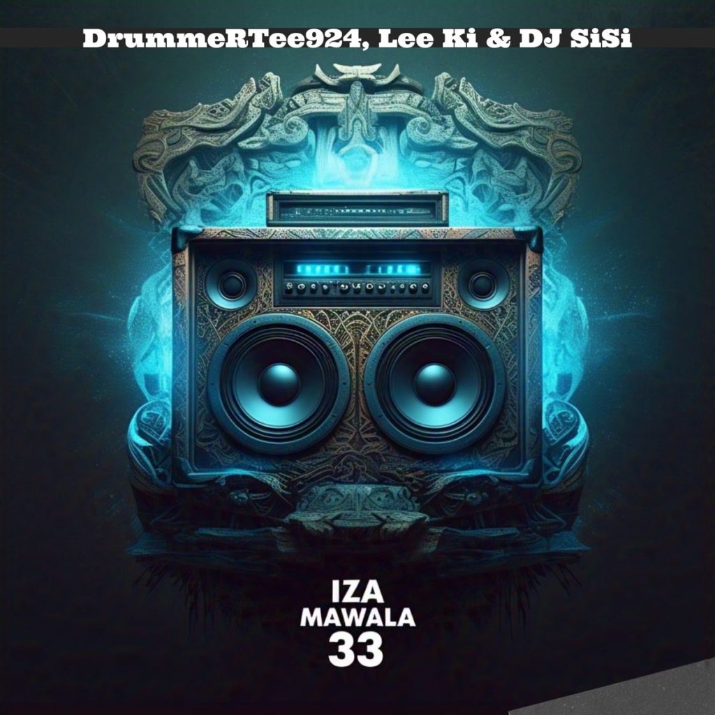 DrummeRTee924 – Iza Mawala 33 Ft. Lee Ki & DJ SiSi