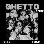 E.K.E – Ghetto (Afrobeat Remix) Ft. Khaid