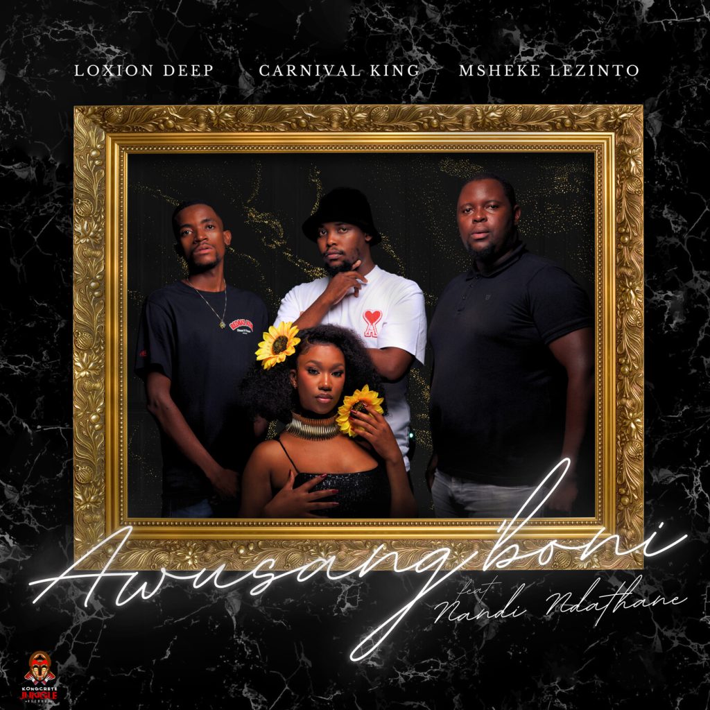 Loxion Deep – Awusang'boni Ft. Carnival King, Msheke Lezinto & Nandi Ndathane