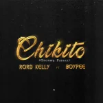 Rord Kelly – Chikito Ft. BoyPee