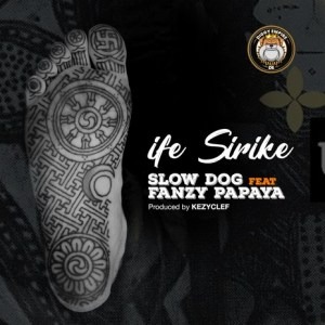 SlowDog – Ife Sirike Ft. Fanzy Papaya