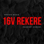 ToniQue MusiQ – 16V REKERE Ft. Nkanyezi Kubheka