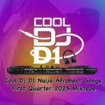 Cool Dj D1 – Cool Dj D1 Naija Afrobeat Songs First Quarter 2025 Mixtap