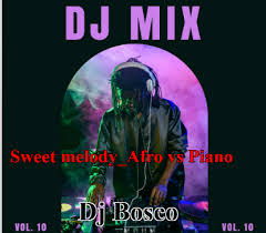 DJ Bosco – Sweet Melody Afro Vs Piano Mixtape