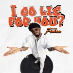 Fiokee – I Go Lie for You?
