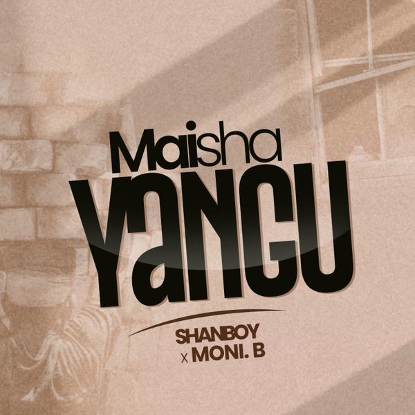 Shanboy – Maisha Yangu Ft. Moni.B Shanboy – Maisha Yangu Ft. Moni.B
