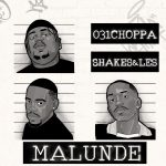 031Choppa – Malunde Ft. Shakes & Les, Zee Nxumalo & Springle