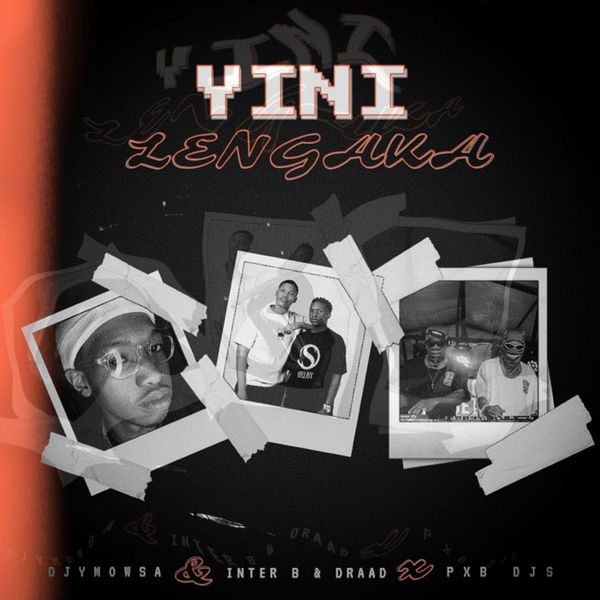Djy Mow Sa – Yini Lengaka Ft. Inter B, Draad & PXB DJS
