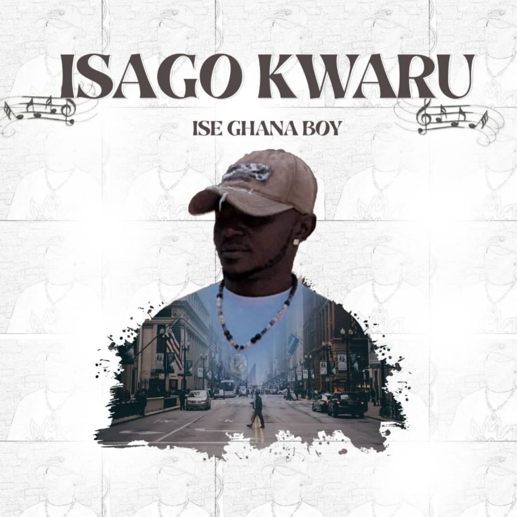ISE GHANA BOY – ISAGO KWARU ISE GHANA BOY - ISAGO KWARU