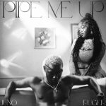 Juno – PIPE ME UP Ft. Ruger
