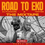 Dj Pleasure X Dj Ten Ten – Road to Eko the Mixtape (Party Mix) Dj Pleasure X Dj Ten Ten – Road to Eko the Mixtape (Party Mix)
