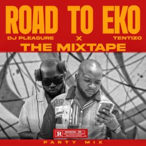 Dj Pleasure X Dj Ten Ten – Road to Eko the Mixtape (Party Mix)