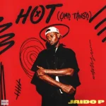 Jaido P – Hot (Omo Tanso)