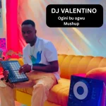 DJ Valentino – Ogini Bu Ogwu (Nso Bu Ogwu Mushup) DJ Valentino – Ogini Bu Ogwu (Nso Bu Ogwu Mushup)